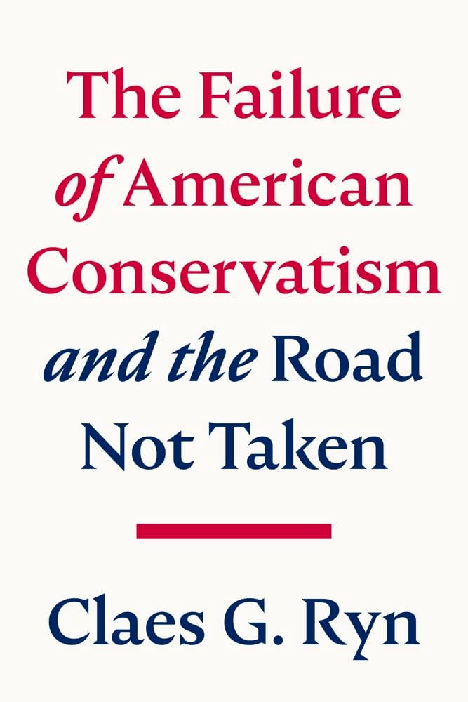 Book cover of "The Failure of American Conservatism and the Road Not Taken" by Claes G. Ryn